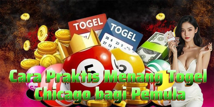 Cara Praktis Menang Togel Chicago bagi Pemula
