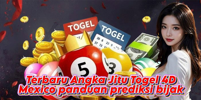 Terbaru Angka Jitu Togel 4D Mexico Panduan Prediksi Bijak