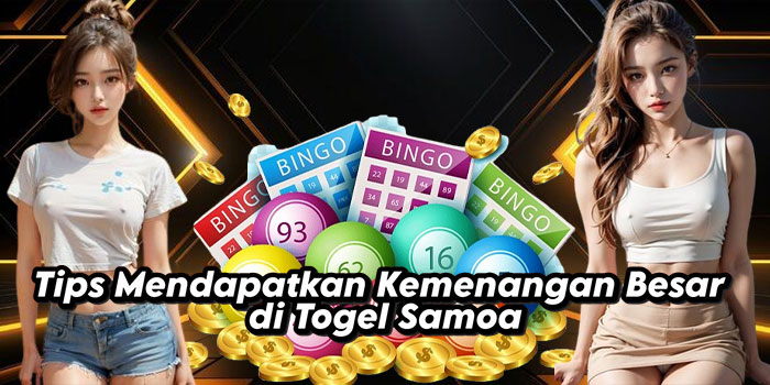 Tips Mendapatkan Kemenangan Besar di Togel Samoa