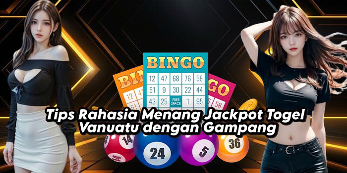 Tips Rahasia Menang Jackpot Togel Vanuatu dengan Gampang