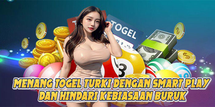 Menang Togel Turki Dengan Smart Play Dan Hindari Kebiasaan Buruk