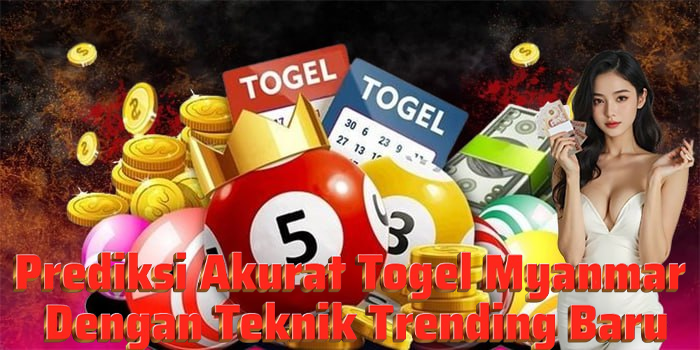 Prediksi Akurat Togel Myanmar Dengan Teknik Trending Baru