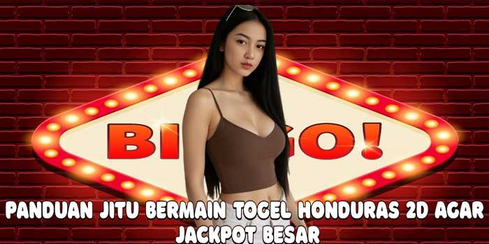 Panduan Jitu Bermain Togel Honduras 2D Agar Jackpot Besar