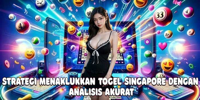 Strategi Menaklukkan Togel Singapore Dengan Analisis Akurat