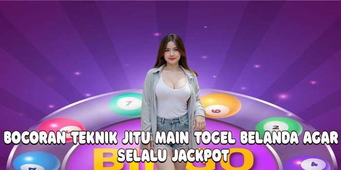 Bocoran Teknik Jitu Main Togel Belanda Agar Selalu Jackpot