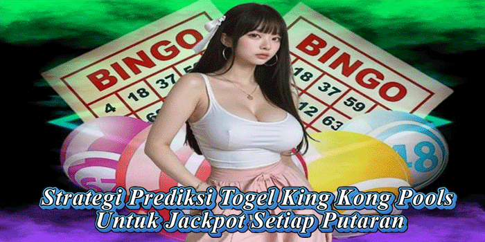 Strategi Prediksi Togel King Kong Pools Untuk Jackpot Setiap Putaran