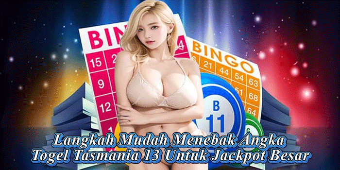 Langkah Mudah Menebak Angka Togel Tasmania 13 Untuk Jackpot Besar