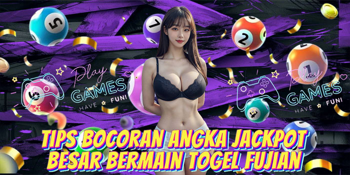 Tips Bocoran Angka Jackpot Besar Bermain Togel Fujian