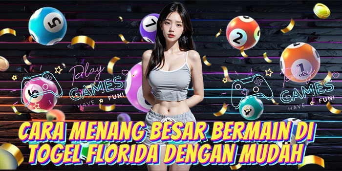 Cara Menang Besar Bermain di Togel Florida Dengan Mudah